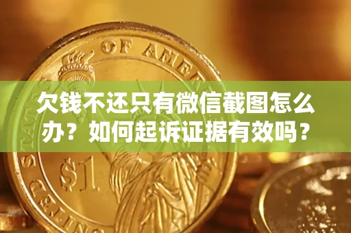 武汉欠钱不还只有微信截图怎么办？如何起诉证据有效吗？