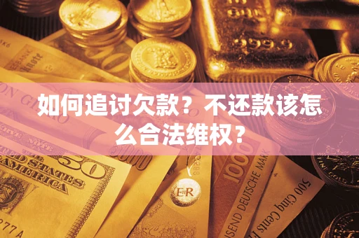 武汉如何追讨欠款？不还款该怎么合法维权？