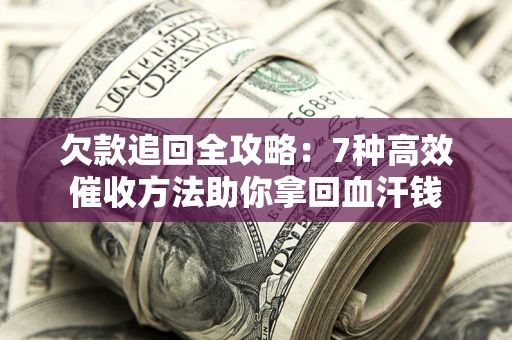 武汉欠款追回全攻略：7种高效催收方法助你拿回血汗钱