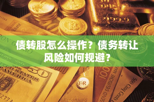武汉债转股怎么操作？债务转让风险如何规避？