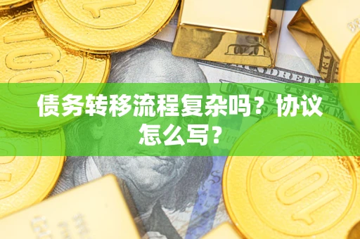武汉债务转移流程复杂吗？协议怎么写？