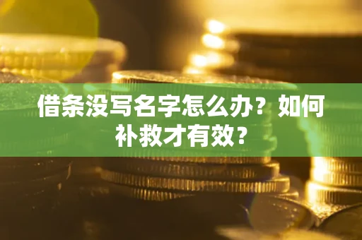 武汉借条没写名字怎么办？如何补救才有效？