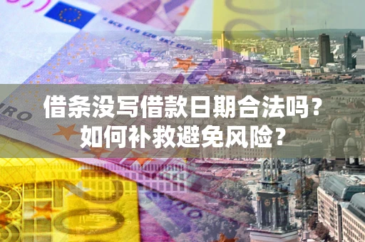 武汉借条没写借款日期合法吗？如何补救避免风险？