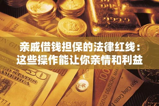 武汉亲戚借钱担保的法律红线：这些操作能让你亲情和利益两不误