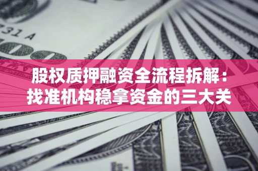 武汉股权质押融资全流程拆解：找准机构稳拿资金的三大关键