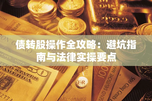 武汉债转股操作全攻略：避坑指南与法律实操要点
