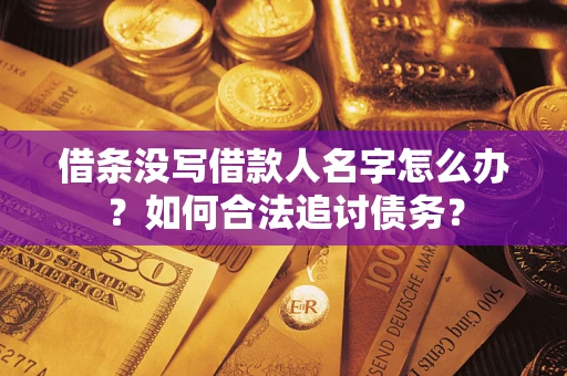 武汉借条没写借款人名字怎么办？如何合法追讨债务？
