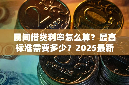 武汉民间借贷利率怎么算？最高标准需要多少？2025最新避坑指南