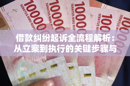 武汉借款纠纷起诉全流程解析：从立案到执行的关键步骤与防败诉指南