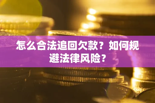 武汉怎么合法追回欠款？如何规避法律风险？