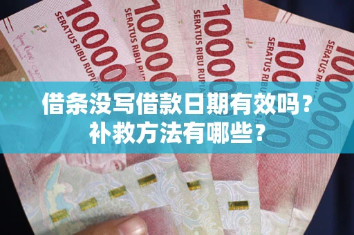 武汉借条没写借款日期有效吗?补救方法有哪些? 武汉借条没写借款日期有效吗?补救方法有哪些?