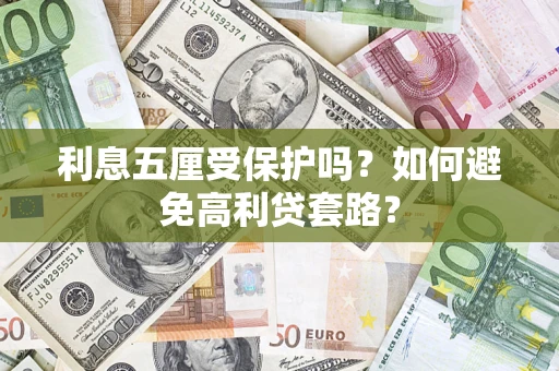 武汉利息五厘受保护吗？如何避免高利贷套路？