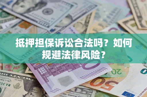 武汉抵押担保诉讼合法吗？如何规避法律风险？