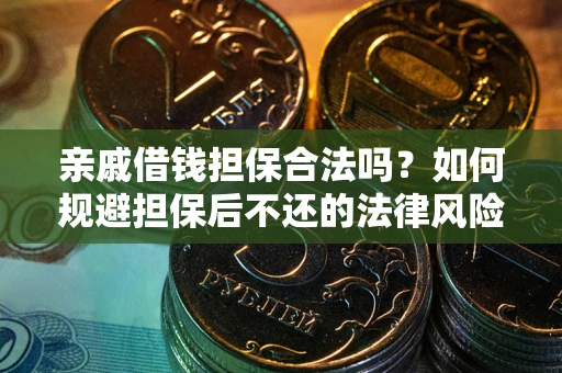 武汉亲戚借钱担保合法吗？如何规避担保后不还的法律风险？