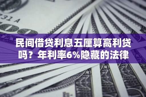 武汉民间借贷利息五厘算高利贷吗？年利率6%隐藏的法律风险全解析