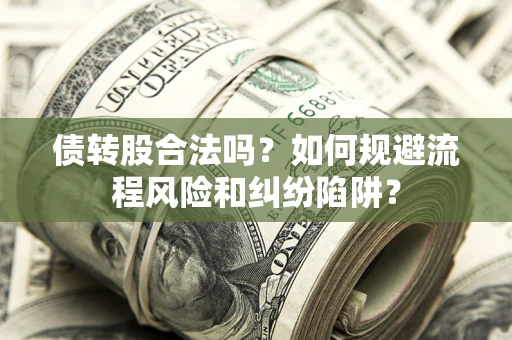武汉债转股合法吗？如何规避流程风险和纠纷陷阱？